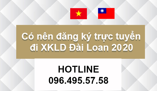 Có nên đăng ký trực tuyển đi XKLD Đài Loan 2020