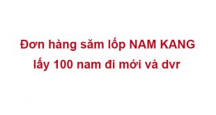 Đơn hàng săm lốp NAM KANG lấy 100 nam